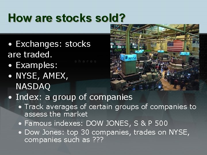 How are stocks sold? • Exchanges: stocks are traded. • Examples: • NYSE, AMEX,
