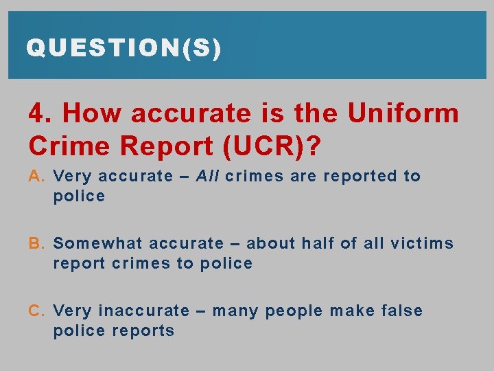 QUESTION(S) 4. How accurate is the Uniform Crime Report (UCR)? A. Very accurate –