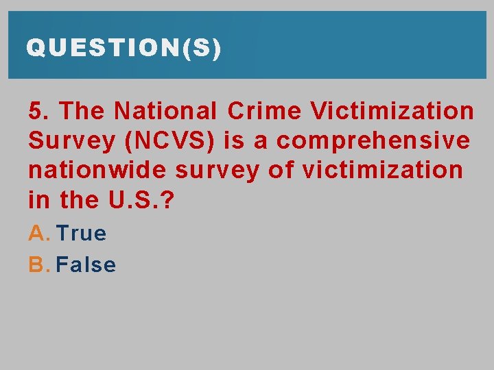 QUESTION(S) 5. The National Crime Victimization Survey (NCVS) is a comprehensive nationwide survey of