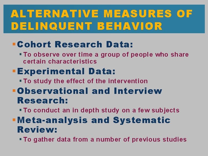 ALTERNATIVE MEASURES OF DELINQUENT BEHAVIOR § Cohort Research Data: § To observe over time