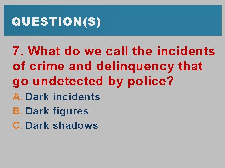 QUESTION(S) 7. What do we call the incidents of crime and delinquency that go