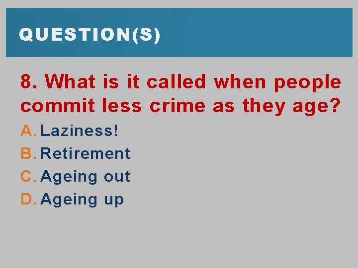 QUESTION(S) 8. What is it called when people commit less crime as they age?