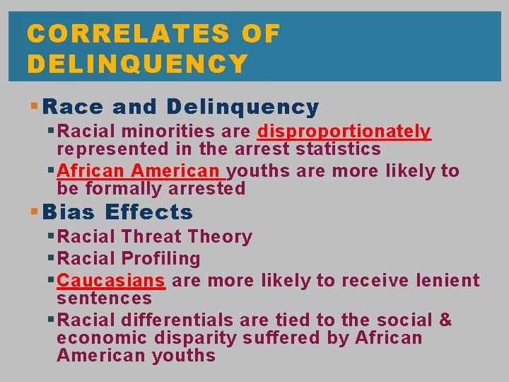 CORRELATES OF DELINQUENCY § Race and Delinquency § Racial minorities are disproportionately represented in
