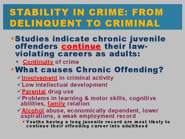 STABILITY IN CRIME: FROM DELINQUENT TO CRIMINAL § Studies indicate chronic juvenile offenders continue