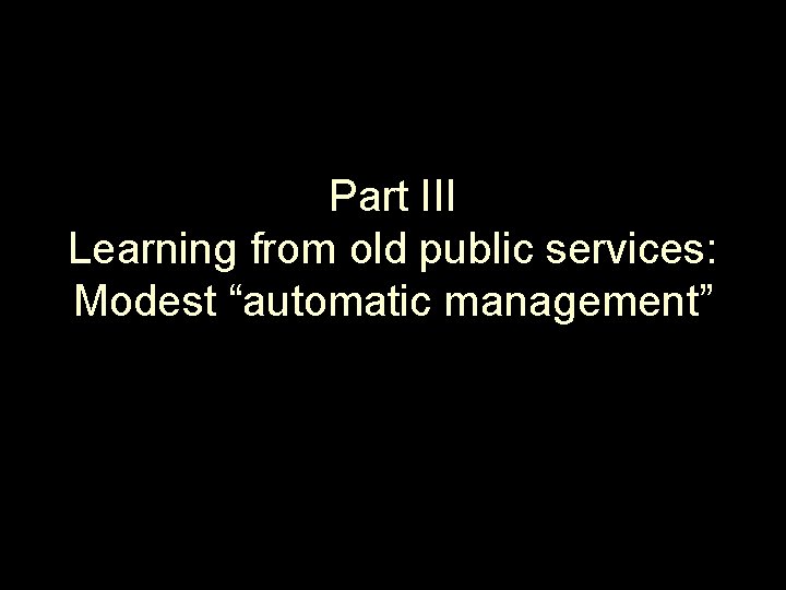 Part III Learning from old public services: Modest “automatic management” 