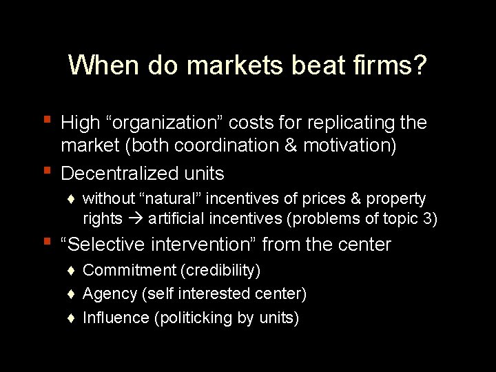 When do markets beat firms? ▪ High “organization” costs for replicating the ▪ market