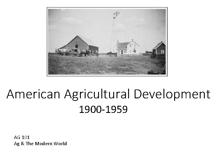 American Agricultural Development 1900 -1959 AG 101 Ag & The Modern World 