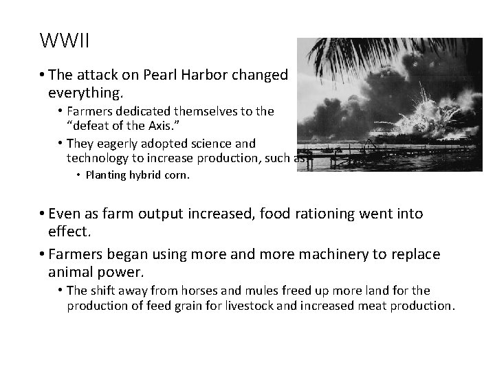 WWII • The attack on Pearl Harbor changed everything. • Farmers dedicated themselves to