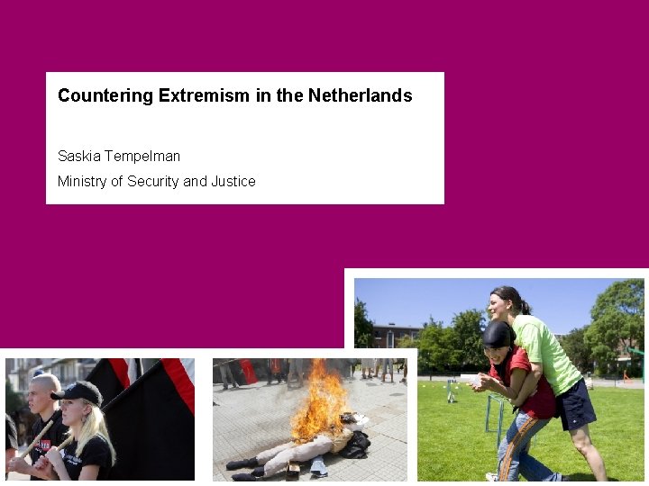 Countering Extremism in the Netherlands Saskia Tempelman Ministry of Security and Justice 