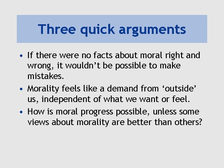 Three quick arguments • If there were no facts about moral right and wrong,