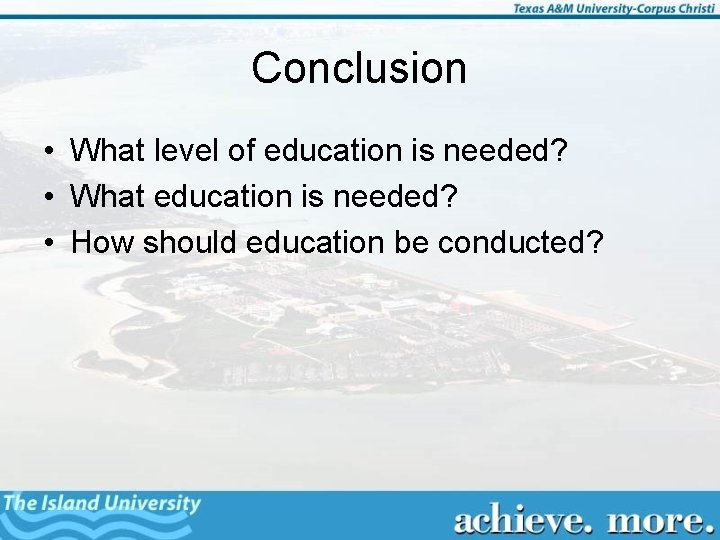 Conclusion • What level of education is needed? • What education is needed? •