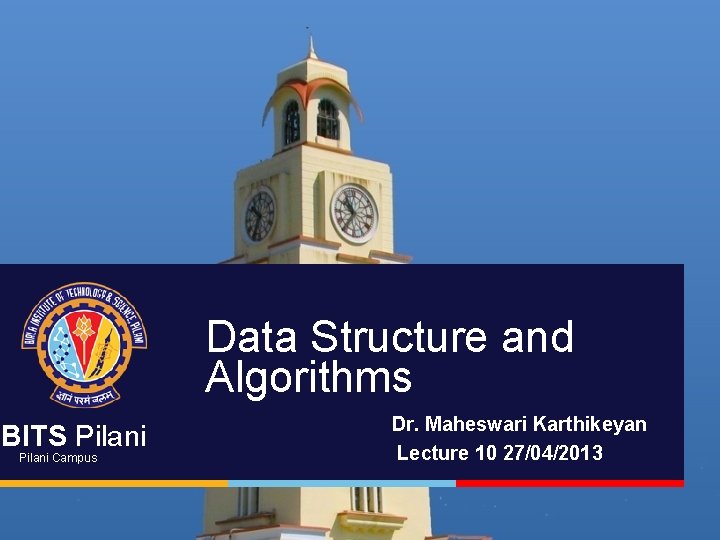 Data Structure and Algorithms BITS Pilani Campus Dr. Maheswari Karthikeyan Lecture 10 27/04/2013 