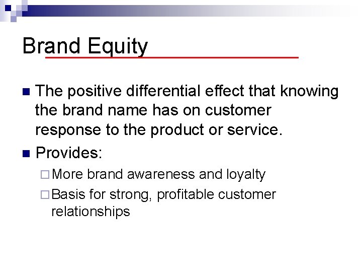 Brand Equity The positive differential effect that knowing the brand name has on customer