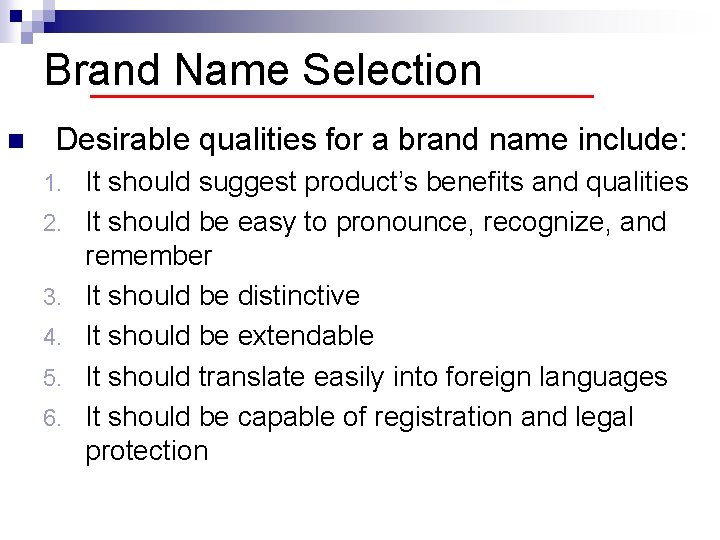 Brand Name Selection n Desirable qualities for a brand name include: 1. 2. 3.