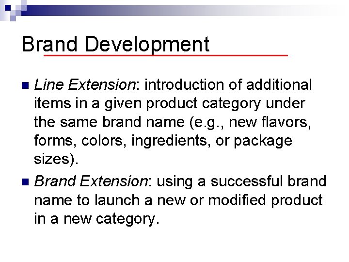 Brand Development Line Extension: introduction of additional items in a given product category under