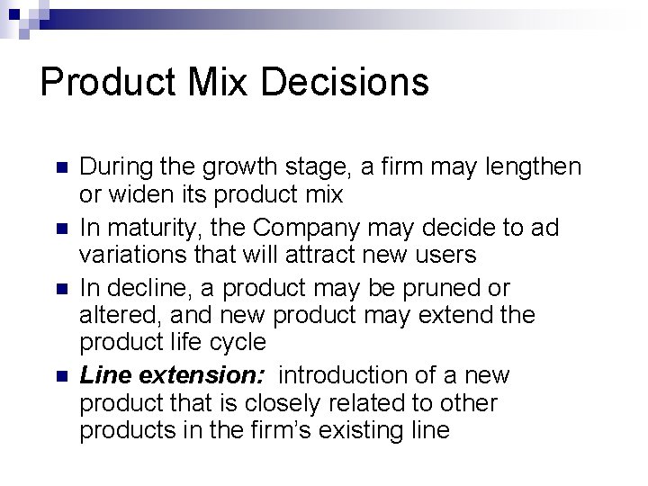 Product Mix Decisions n n During the growth stage, a firm may lengthen or