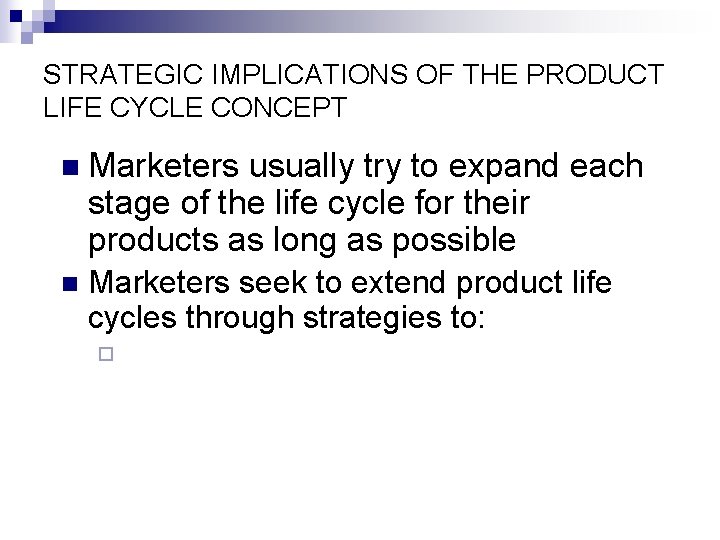 STRATEGIC IMPLICATIONS OF THE PRODUCT LIFE CYCLE CONCEPT n Marketers usually try to expand