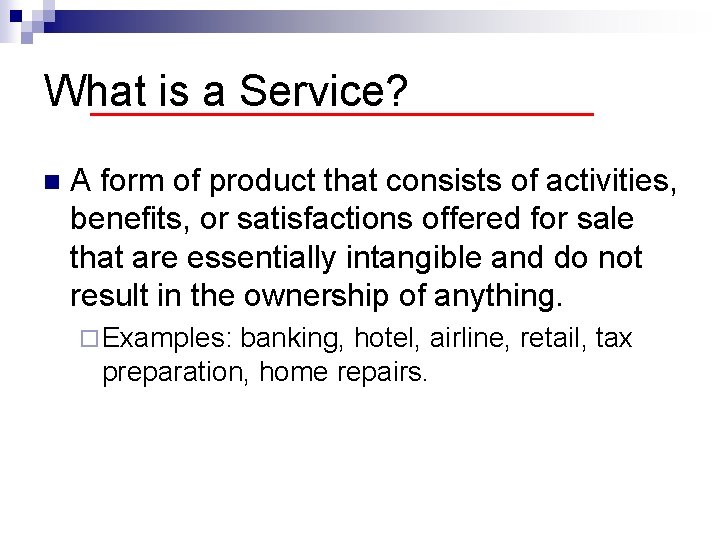 What is a Service? n A form of product that consists of activities, benefits,