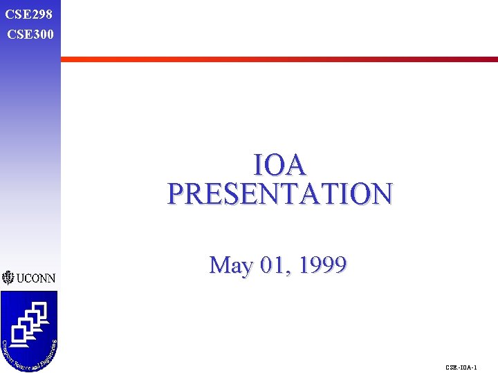 CSE 298 CSE 300 IOA PRESENTATION May 01, 1999 CSE. -IOA-1 