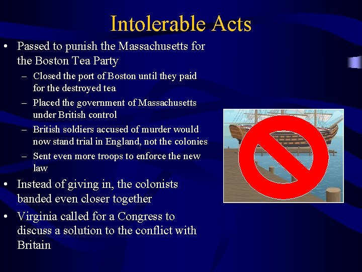 Intolerable Acts • Passed to punish the Massachusetts for the Boston Tea Party –