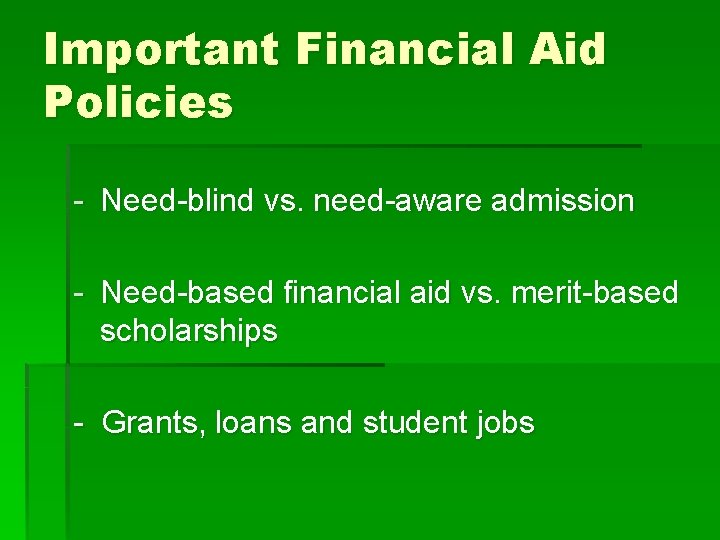 Important Financial Aid Policies - Need-blind vs. need-aware admission - Need-based financial aid vs.