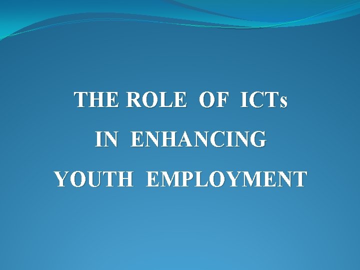 THE ROLE OF ICTs IN ENHANCING YOUTH EMPLOYMENT 