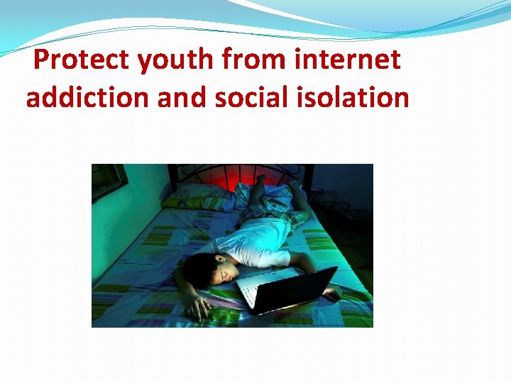 Protect youth from internet addiction and social isolation 