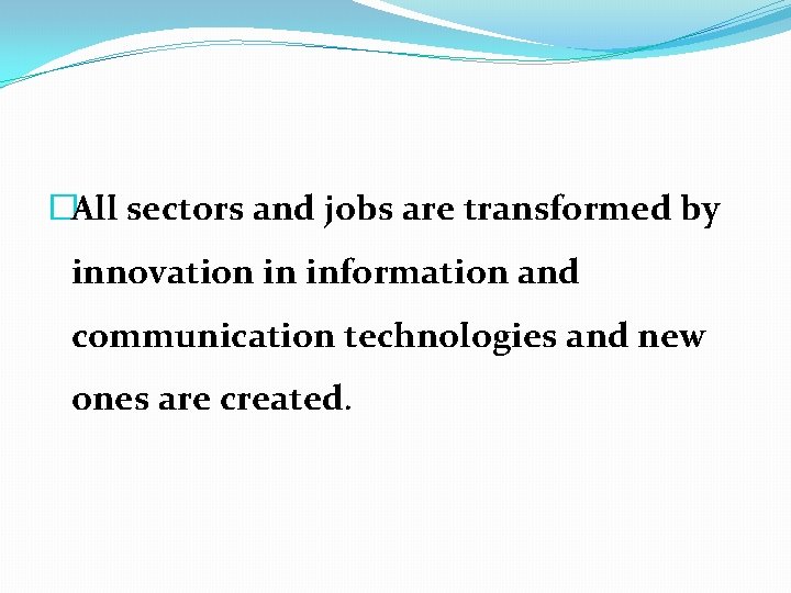 �All sectors and jobs are transformed by innovation in information and communication technologies and