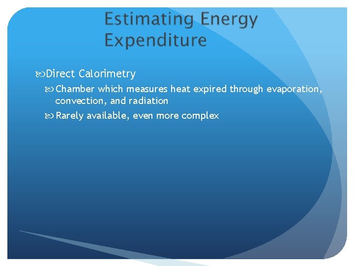  Direct Calorimetry Chamber which measures heat expired through evaporation, convection, and radiation Rarely