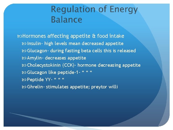  Hormones affecting appetite & food intake Insulin- high levels mean decreased appetite Glucagon-