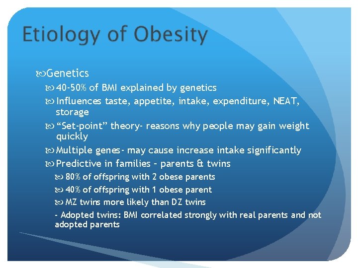  Genetics 40 -50% of BMI explained by genetics Influences taste, appetite, intake, expenditure,