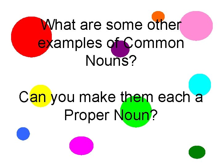 What are some other examples of Common Nouns? Can you make them each a