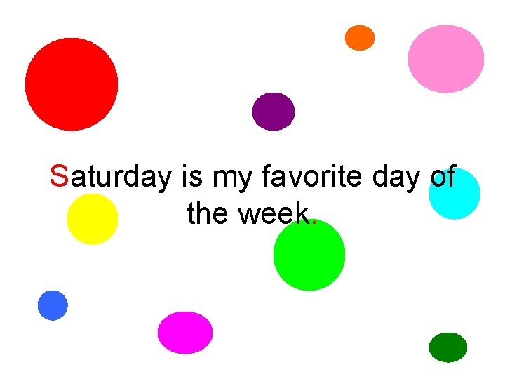 Saturday is my favorite day of the week. 