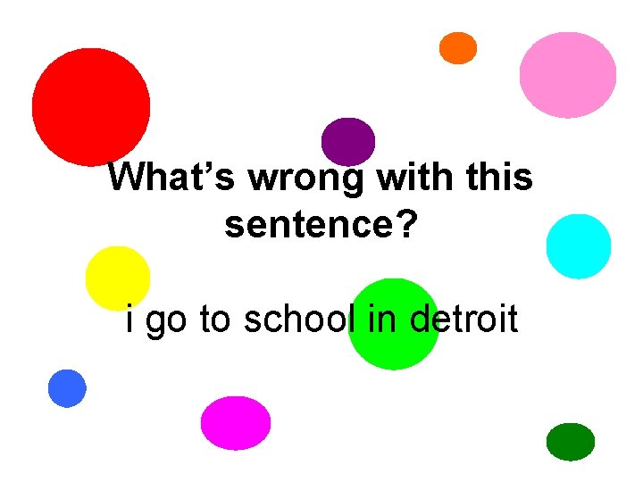 What’s wrong with this sentence? i go to school in detroit 