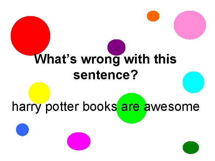 What’s wrong with this sentence? harry potter books are awesome 
