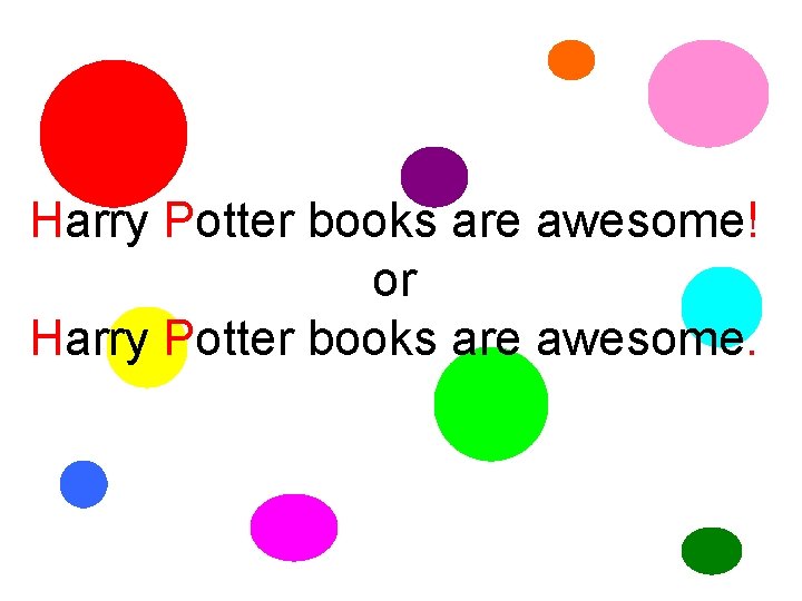 Harry Potter books are awesome! or Harry Potter books are awesome. 
