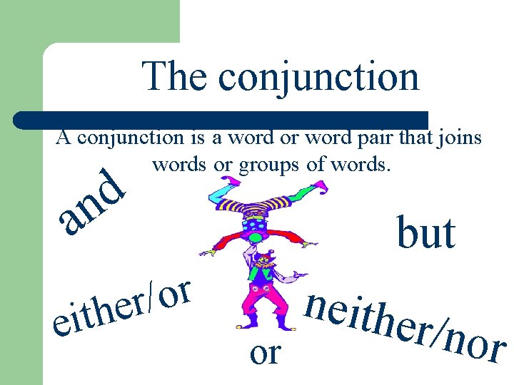 The conjunction A conjunction is a word or word pair that joins words or
