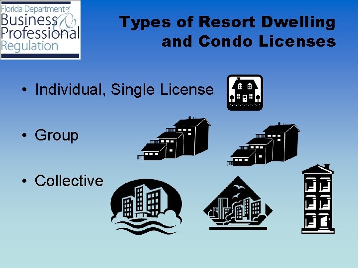 Types of Resort Dwelling and Condo Licenses • Individual, Single License • Group •