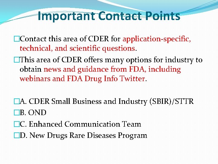 Important Contact Points �Contact this area of CDER for application-specific, technical, and scientific questions. Important Contact Points �Contact this area of CDER for application-specific, technical, and scientific questions.