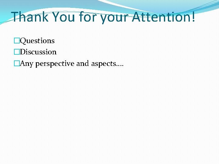 Thank You for your Attention! �Questions �Discussion �Any perspective and aspects…. Thank You for your Attention! �Questions �Discussion �Any perspective and aspects….