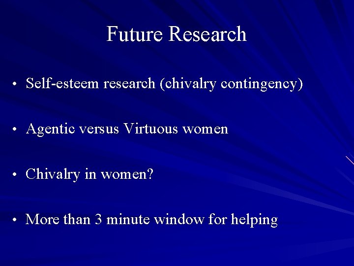 Future Research • Self-esteem research (chivalry contingency) • Agentic versus Virtuous women • Chivalry