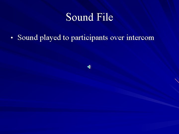 Sound File • Sound played to participants over intercom 