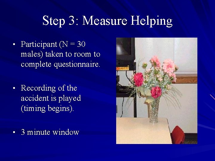 Step 3: Measure Helping • Participant (N = 30 males) taken to room to
