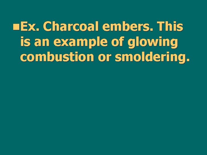 n. Ex. Charcoal embers. This is an example of glowing combustion or smoldering. 