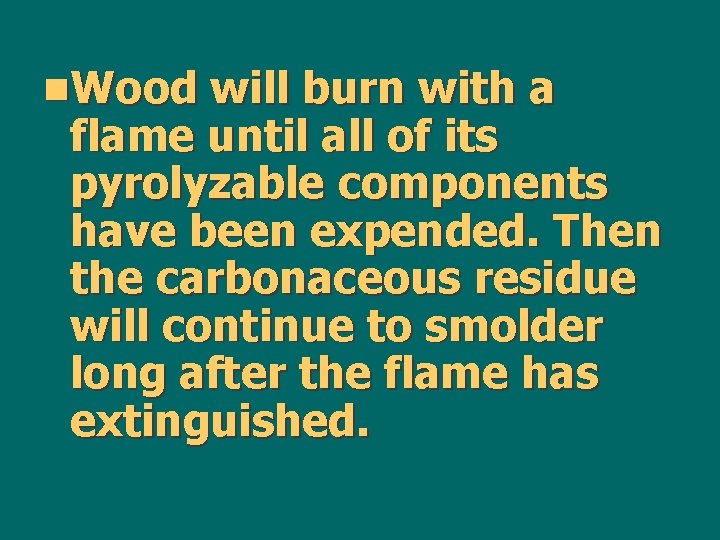 n. Wood will burn with a flame until all of its pyrolyzable components have