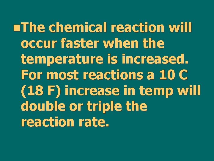 n. The chemical reaction will occur faster when the temperature is increased. For most