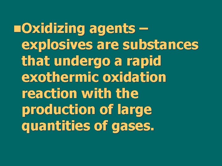 n. Oxidizing agents – explosives are substances that undergo a rapid exothermic oxidation reaction