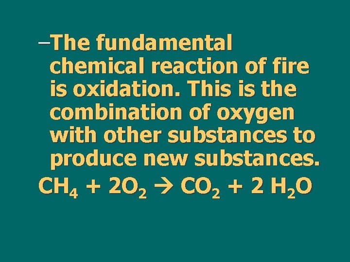 –The fundamental chemical reaction of fire is oxidation. This is the combination of oxygen