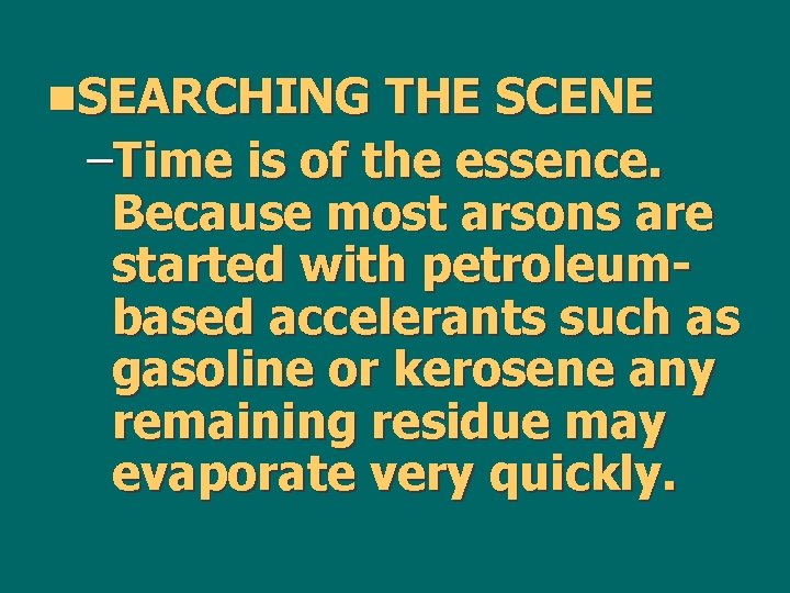 n. SEARCHING THE SCENE –Time is of the essence. Because most arsons are started