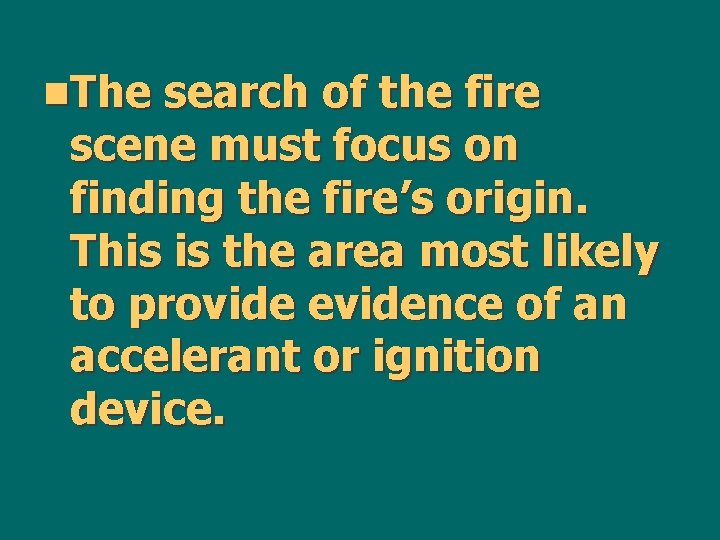 n. The search of the fire scene must focus on finding the fire’s origin.